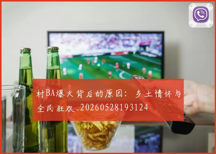 村BA爆火背后的原因：乡土情怀与全民狂欢_20260528193124