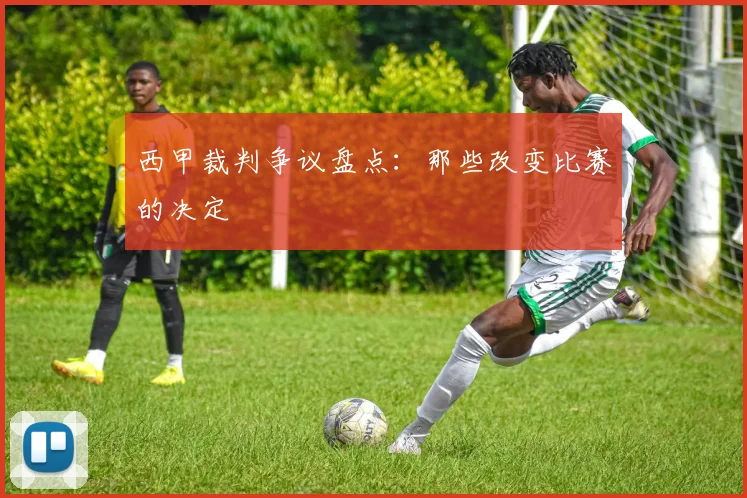 西甲裁判争议盘点：那些改变比赛的决定