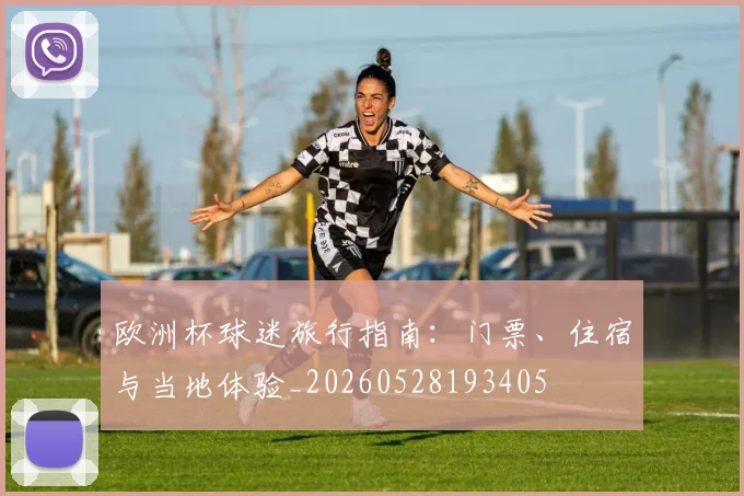 欧洲杯球迷旅行指南：门票、住宿与当地体验_20260528193405