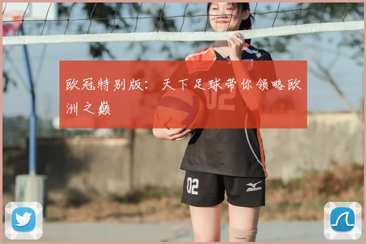 欧冠特别版：天下足球带你领略欧洲之巅