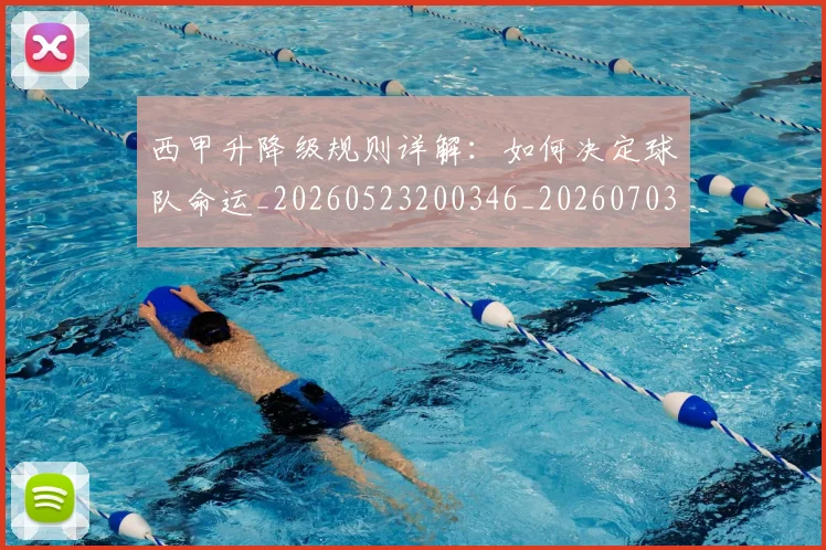 西甲升降级规则详解：如何决定球队命运_20260523200346_20260703181845